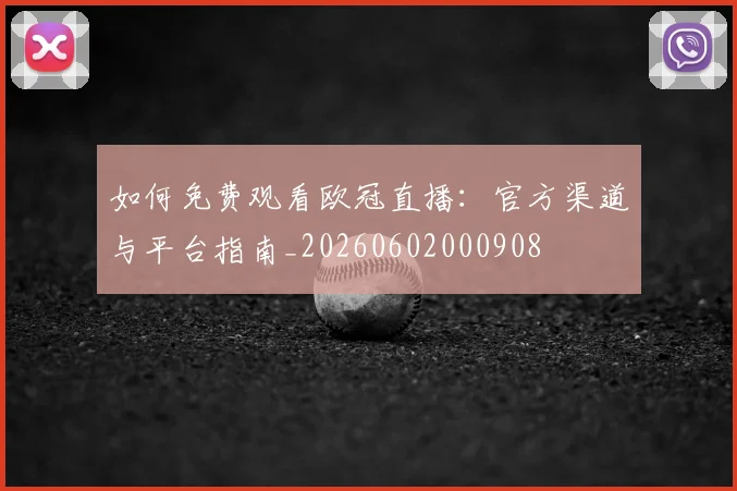 如何免费观看欧冠直播:官方渠道与平台指南_20260602000908